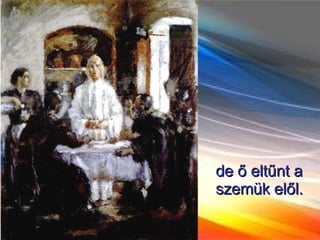 de ő eltűnt a szemük elől.  