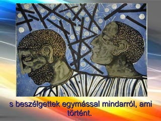 s beszélgettek egymással mindarról, ami történt.  