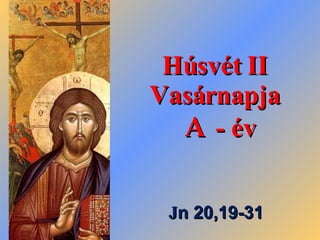 Húsvét II Vasárnapja A  - év J n  20,19-31 