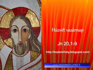 Húsvét vasárnap
Jn 20,1-9
http://bojtemihaly.blogspot.com/
 