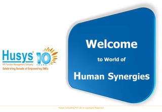 Welcome
                                        to World of


               Human Synergies

Husys Consulting Pvt Ltd, © copyrights Reserved
 