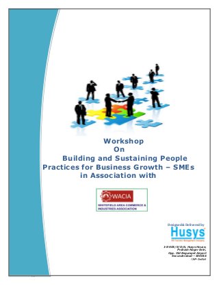 Naresh
Workshop
On
Building and Sustaining People
Practices for Business Growth - SMEs
For
WACIA
Designed & Delivered by
1-8-505/E/D/A, Husys House,
Prakash Nagar Extn,
Opp. Old Begumpet Airport
Secunderabad – 500016
(AP-India)
 