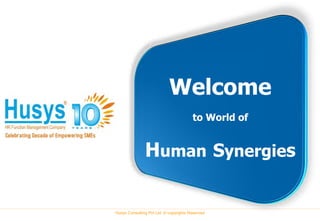 Welcome
                                        to World of


               Human Synergies

Husys Consulting Pvt Ltd, © copyrights Reserved
 