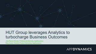 HUT Group leverages Analytics to
turbocharge Business Outcomes
Jose Ramon Bronet, Professional Services, AppDynamics
Mike Anand, Director Product Marketing, AppDynamics
 
