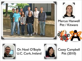 Marcus Hanwell
                      Pitt / Kitware




Dr. Noel O’Boyle     Casey Campbell
U.C. Cork, Ireland     Pitt (2010)
 