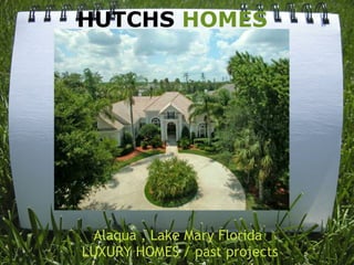 HUTCHS HOMES




  Alaqua , Lake Mary Florida
 LUXURY HOMES / past projects
 