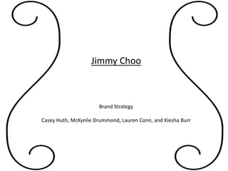 Jimmy Choo
Brand Strategy
Casey Huth, McKynlie Drummond, Lauren Conn, and Kiesha Burr
 