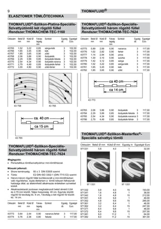 THOMAFLUID®-Szilikon-Platina-Speciális-
Szivattyútömlő két rögzítő füllel
Rendszer:THOMACHEM-TEC-1160
Cikkszám	 Belső Ø	 Külső Ø	 Falvas-	 Színkód	 Egység	 Egységár
	 mm	 mm	 tagság		 db	 Euro
			 mm
43765	 1,52	 3,22	 0,85	 sárga-kék	 3	 102,00
43766	 1,65	 3,45	 0,90	 kék	 3	 102,00
43767	 1,85	 3,65	 0,90	 zöld	 3	 102,00
43768	 2,06	 3,86	 0,90	 ibolyakék	 3	 102,00
43769	 2,29	 3,99	 0,85	 ibolyakék-fekete	 3	 102,00
43770	 2,54	 4,34	 0,90	 ibolyakék-narancs	 3	 102,00
43771	 2,79	 4,49	 0,85	 ibolyakék-fehér	 3	 102,00
43772	 3,00	 4,80	 0,90	 zöld-fehér	 3	 102,00
THOMAFLUID®-Szilikon-Speciális-
Szivattyútömlő három rögzítő füllel
Rendszer:THOMACHEM-TEC-7624
Megjegyzés:
•	 Perisztaltikus tömlőszivattyúkhoz mini-tömlőházzal.
Műszaki jellemző:
•	 Shore keménység:	 60 ± 3 DIN 53505 szerint
•	 Tűrés:	 E2 DIN ISO 3302-1 (DIN 7715 E2) szerint
•	 Három-három rögzítő füllel konfekcionált a mini-tömlőházban
való rögzítéshez, dupla élettartam a tömlő kétszeri felhasznál-
hatósága által; az áttekinthető alkalmazás érdekében színekkel
kódolt.
•	 Alkalmazásbarát pontosan meghatározott belső átmérő 0,64
és 2,79 mm között; Teljes hosszúság: 40 cm; Egymás közötti
rögzítő fül távolság kb. 6 cm, Távolság a két rögzítő fül között:
kb. 14 cm.
Cikkszám	 Belső Ø	 Külső Ø	 Falvas-	 Színkód	 Egység	 Egységár
	 mm	 mm	 tagság		 db	 Euro
			 mm
43773	 0,64	 2,44	 0,90	 narancs-fehér	 3	 117,00
43774	 0,76	 2,36	 0,80	 fekete	 3	 117,00
THOMAFLUID®-Szilikon-Speciális-
Szivattyútömlő három rögzítő füllel
Rendszer:THOMACHEM-TEC-7624
Cikkszám	 Belső Ø	 Külső Ø	 Falvas-	 Színkód	 Egység	 Egységár
	 mm	 mm	 tagság		 db	 Euro
			 mm
43775	 0,89	 2,69	 0,90	 narancs	 3	 117,00
43776	 1,02	 2,82	 0,90	 fehér	 3	 117,00
43777	 1,14	 2,94	 0,90	 piros	 3	 117,00
43778	 1,30	 3,10	 0,90	 szürke	 3	 117,00
43779	 1,42	 3,12	 0,85	 sárga	 3	 117,00
43780	 1,52	 3,22	 0,85	 sárga-kék	 3	 117,00
43781	 1,65	 3,45	 0,90	 kék	 3	 117,00
43782	 1,85	 3,65	 0,90	 zöld	 3	 117,00
43783	 2,06	 3,86	 0,90	 ibolyakék	 3	 117,00
43784	 2,29	 3,99	 0,85	 ibolyakék-fekete	 3	 117,00
43785	 2,54	 4,34	 0,90	 ibolyakék-narancs	3	 117,00
43786	 2,79	 4,49	 0,85	 ibolyakék-fehér	 3	 117,00
THOMAFLUID®-Szilikon-Masterflex®-
Speciális szivattyú tömlő
Cikkszám	 Belső Ø mm	 Külső Ø mm	 Egység m	 Egységár Euro
971331	 0,8	 4,0	 1	 32,00
971332	 0,8	 4,0	 15	 193,00
971341	 1,6	 4,8	 1	 36,00
971342	 1,6	 4,8	 15	 212,00
971351	 4,8	 9,6	 1	 46,00
971352	 4,8	 9,6	 15	 285,00
971361	 3,2	 6,4	 1	 46,00
971362	 3,2	 6,4	 15	 247,00
971371	 6,4	 9,6	 1	 46,00
971372	 6,4	 9,6	 15	 257,00
971381	 8,0	 11,2	 1	 64,00
971382	 8,0	 11,2	 15	 361,00
9
ELASZTOMER TÖMLŐTECHNIKA
thomafluid®
43 758 43 765
43 765
97 1331 97 1331
43 773
 