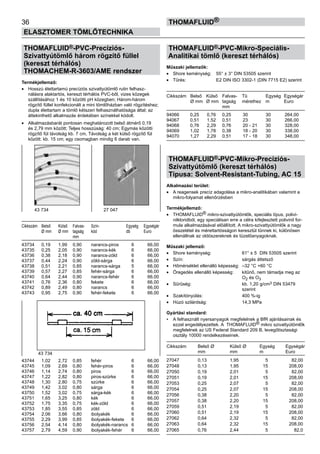 36
ELASZTOMER TÖMLŐTECHNIKA
thomafluid®
THOMAFLUID®-PVC-Precíziós-
Szivattyútömlő három rögzítő füllel
(kereszt térhálós)
THOMACHEM-R-3603/AME rendszer
Termékjellemző:
•	 Hosszú élettartamú precíziós szivattyútömlő rutin felhasz-
nálásra alaktartós, kereszt térhálós PVC-ből, vizes közegek
szállításához 1 és 10 közötti pH közegben; Három-három
rögzítő füllel konfekcionált a mini tömlőházban való rögzítéshez;
dupla élettartam a tömlő kétszeri felhasználhatósága által; az
áttekinthető alkalmazás érdekében színekkel kódolt.
•	 Alkalmazásbarát pontosan meghatározott belső átmérő 0,19
és 2,79 mm között; Teljes hosszúság: 40 cm; Egymás közötti
rögzítő fül távolság kb. 7 cm, Távolság a két külső rögzítő fül
között: kb. 15 cm; egy csomagban mindig 6 darab van.
Cikkszám	 Belső	 Külső	 Falvas-	 Szín-	 Egység	 Egységár
	 Ø mm	 Ø mm	 tagság	 kód	 db	 Euro
			 mm
43734	 0,19	 1,99	 0,90	 narancs-piros	 6	 66,00
43735	 0,25	 2,05	 0,90	 narancs-kék	 6	 66,00
43736	 0,38	 2,18	 0,90	 narancs-zöld	 6	 66,00
43737	 0,44	 2,24	 0,90	 zöld-sárga	 6	 66,00
43738	 0,51	 2,21	 0,85	 narancs-sárga	 5	 66,00
43739	 0,57	 2,27	 0,85	 fehér-sárga	 6	 66,00
43740	 0,64	 2,44	 0,90	 narancs-fehér	 6	 66,00
43741	 0,76	 2,36	 0,80	 fekete	 6	 66,00
43742	 0,89	 2,49	 0,80	 narancs	 6	 66,00
43743	 0,95	 2,75	 0,90	 fehér-fekete	 6	 66,00
43744	 1,02	 2,72	 0,85	 fehér	 6	 66,00
43745	 1,09	 2,69	 0,80	 fehér-piros	 6	 66,00
43746	 1,14	 2,74	 0,80	 piros	 6	 66,00
43747	 1,22	 2,82	 0,80	 piros-szürke	 6	 66,00
43748	 1,30	 2,80	 0,75	 szürke	 6	 66,00
43749	 1,42	 3,02	 0,80	 sárga	 6	 66,00
43750	 1,52	 3,02	 0,75	 sárga-kék	 6	 66,00
43751	 1,65	 3,25	 0,80	 kék	 6	 66,00
43752	 1,75	 3,35	 0,75	 kék-zöld	 6	 66,00
43753	 1,85	 3,55	 0,85	 zöld	 6	 66,00
43754	 2,06	 3,66	 0,80	 ibolyakék	 6	 66,00
43755	 2,29	 3,99	 0,85	 ibolyakék-fekete	 6	 66,00
43756	 2,54	 4,14	 0,80	 ibolyakék-narancs	 6	 66,00
43757	 2,79	 4,59	 0,90	 ibolyakék-fehér	 6	 66,00
THOMAFLUID®-PVC-Mikro-Speciális-
Analitikai tömlő (kereszt térhálós)
Műszaki jellemzők:
•	 Shore keménység:	 55° ± 3° DIN 53505 szerint
•	 Tűrés:	 E2 DIN ISO 3302-1 (DIN 7715 E2) szerint
Cikkszám	 Belső	 Külső	 Falvas-	 Tű	 Egység	 Egységár
	 Ø mm	 Ø mm	 tagság	 mérethez	 m	 Euro
			 mm
94066	 0,25	 0,76	 0,25	 30	 30	 264,00
94067	 0,51	 1,52	 0,51	 23	 30	 266,00
94068	 0,76	 2,29	 0,76	 20 - 21 	 30	 328,00
94069	 1,02	 1,78	 0,38	 18 - 20	 30	 338,00
94070	 1,27	 2,29	 0,51	 17 - 18 	 30	 348,00
THOMAFLUID®-PVC-Mikro-Precíziós-
Szivattyútömlő (kereszt térhálós)
Típusa: Solvent-Resistant-Tubing, AC 15
Alkalmazási terület:
•	 A reagensek precíz adagolása a mikro-analitikában valamint a
mikro-folyamat ellenőrzésben
Termékjellemző:
•	 THOMAFLUID® mikro-szivattyútömlők, speciális típus, polivi-
nilkloridból, egy speciálisan erre a célra kifejlesztett polivinil for-
mula alkalmazásával előállított. A mikro-szivattyútömlők a nagy
összetétel és mérettartósságon keresztül tűnnek ki, különösen
ellenállnak az oldószereknek és tüzelőanyagoknak.
Műszaki jellemző:
•	 Shore keménység:	 61° ± 5 DIN 53505 szerint
•	 Szín:	 sárgás áttetsző
•	 Hőmérséklet ellenálló képesség:	 –32 °C +60 °C
•	 Öregedés ellenálló képesség:	 kitűnő, nem támadja meg az
		 O2 és O3
•	 Sűrűség:	 kb. 1,20 g/cm3 DIN 53479
		 szerint
•	 Szakítónyúlás:	 400 %-ig
•	 Húzó szilárdság:	 14,3 MPa
Gyártási standard:
•	 A felhasznált nyersanyagok megfelelnek a BfR ajánlásainak és
ezzel engedélyezettek. A THOMAFLUID® mikro szivattyútömlők
megfelelnek az US Federal Standard 209 B, levegőtisztasági
osztály 10000 rendelkezéseinek.
Cikkszám	 Belső Ø	 Külső Ø	 Egység	 Egységár
	 mm	 mm	 m	 Euro
27047	 0,13	 1,95	 5	 82,00
27048	 0,13	 1,95	 15	 208,00
27050	 0,19	 2,01	 5	 82,00
27051	 0,19	 2,01	 15	 208,00
27053	 0,25	 2,07	 5	 82,00
27054	 0,25	 2,07	 15	 208,00
27056	 0,38	 2,20	 5	 82,00
27057	 0,38	 2,20	 15	 208,00
27059	 0,51	 2,19	 5	 82,00
27060	 0,51	 2,19	 15	 208,00
27062	 0,64	 2,32	 5	 82,00
27063	 0,64	 2,32	 15	 208,00
27065	 0,76	 2,44	 5	 82,0
43 734 27 047
43 734
 