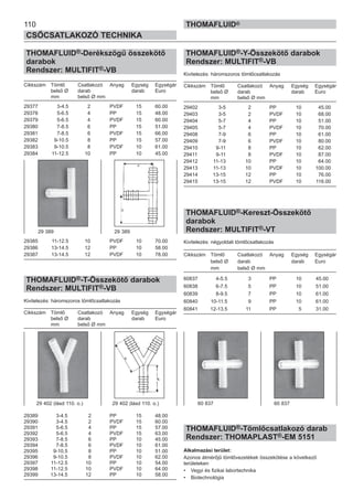 110
CSŐCSATLAKOZÓ TECHNIKA
THOMAFLUID®
THOMAFLUID®-Derékszögű összekötő
darabok
Rendszer: MULTIFIT®-VB
Cikkszám Tömlő Csatlakozó Anyag Egység Egységár
belső Ø darab darab Euro
mm belső Ø mm
29377 3-4.5 2 PVDF 15 60.00
29378 5-6.5 4 PP 15 48.00
29379 5-6.5 4 PVDF 15 60.00
29380 7-8.5 6 PP 15 51.00
29381 7-8.5 6 PVDF 15 66.00
29382 9-10.5 8 PP 15 57.00
29383 9-10.5 8 PVDF 10 61.00
29384 11-12.5 10 PP 10 45.00
29385 11-12.5 10 PVDF 10 70.00
29386 13-14.5 12 PP 10 58.00
29387 13-14.5 12 PVDF 10 78.00
THOMAFLUID®-T-Összekötő darabok
Rendszer: MULTIFIT®-VB
Kivitelezés: háromszoros tömlőcsatlakozás
Cikkszám Tömlő Csatlakozó Anyag Egység Egységár
belső Ø darab darab Euro
mm belső Ø mm
29389 3-4.5 2 PP 15 48.00
29390 3-4.5 2 PVDF 15 60.00
29391 5-6.5 4 PP 15 57.00
29392 5-6.5 4 PVDF 15 63.00
29393 7-8.5 6 PP 10 45.00
29394 7-8.5 6 PVDF 10 61.00
29395 9-10.5 8 PP 10 51.00
29396 9-10.5 8 PVDF 10 62.00
29397 11-12.5 10 PP 10 54.00
29398 11-12.5 10 PVDF 10 64.00
29399 13-14.5 12 PP 10 58.00
THOMAFLUID®-Y-Összekötő darabok
Rendszer: MULTIFIT®-VB
Kivitelezés: háromszoros tömlőcsatlakozás
Cikkszám Tömlő Csatlakozó Anyag Egység Egységár
belső Ø darab darab Euro
mm belső Ø mm
29402 3-5 2 PP 10 45.00
29403 3-5 2 PVDF 10 68.00
29404 5-7 4 PP 10 51.00
29405 5-7 4 PVDF 10 70.00
29408 7-9 6 PP 10 61.00
29409 7-9 6 PVDF 10 80.00
29410 9-11 8 PP 10 62.00
29411 9-11 8 PVDF 10 87.00
29412 11-13 10 PP 10 64.00
29413 11-13 10 PVDF 10 100.00
29414 13-15 12 PP 10 76.00
29415 13-15 12 PVDF 10 116.00
THOMAFLUID®-Kereszt-Összekötő
darabok
Rendszer: MULTIFIT®-VT
Kivitelezés: négyoldali tömlőcsatlakozás
Cikkszám Tömlő Csatlakozó Anyag Egység Egységár
belső Ø darab darab Euro
mm belső Ø mm
60837 4-5.5 3 PP 10 45.00
60838 6-7.5 5 PP 10 51.00
60839 8-9.5 7 PP 10 61.00
60840 10-11.5 9 PP 10 61.00
60841 12-13.5 11 PP 5 31.00
THOMAFLUID®-Tömlőcsatlakozó darab
Rendszer: THOMAPLAST®-EM 5151
Alkalmazási terület:
Azonos átmérőjű tömlővezetékek összekötése a következő
területeken
• Vegyi és fizikai labortechnika
• Biotechnológia
29 389 29 389
29 402 (lásd 110. o.) 29 402 (lásd 110. o.) 60 837 60 837
 
