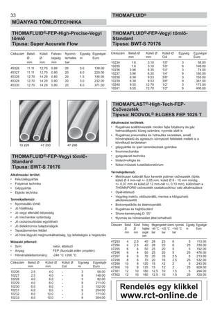 33
MŰANYAG TÖMLŐTECHNIKA
THOMAFLUID®
THOMAFLUID®-FEP-High-Precise-Vegyi
tömlő
Típusa: Super Accurate Flow
Cikkszám Belső Külső Falvas- Nyomó- Egység Egységár
Ø Ø tagság terhelés m Euro
mm mm mm bar
45326 11.11 12.70 0.80 20 3.0 138.00
45327 11.11 12.70 0.80 20 6.0 220.00
45328 12.70 14.29 0.80 20 1.5 146.00
45329 12.70 14.29 0.80 20 3.0 232.00
45330 12.70 14.29 0.80 20 6.0 371.00
THOMAFLUID®-FEP-Vegyi tömlő-
Standard
Típusa: BWT-S 70176
Alkalmazási terület:
• Készülékgyártás
• Folyamat technika
• Gépgyártás
• Eljárás technika
Termékjellemző:
• Nyomásálló tömlő
• Jó hőállóság
• Jó vegyi ellenálló képesség
• Jó mechanikai szilárdság
• Jó csúszósurlódási együttható
• Jó dielektromos tulajdonságok
• Tapadásmentes felület
• Jó hőre lágyuló megmunkálhatóság, így lehetséges a hegesztés
Műszaki jellemző:
• Szín: natúr, áttetsző
• Anyag: FEP (fluorizált etilén propilén)
• Hőmérséklettartomány: -240 °C +200 °C
Cikkszám Belső Ø Külső Ø Külső Ø Egység Egységár
mm mm Col m Euro
10226 2.5 4.0 - 3 58.00
10227 2.5 4.0 - 9 148.00
10228 4.0 6.0 - 3 82.00
10229 4.0 6.0 - 9 211.00
10230 6.0 8.0 - 3 102.00
10231 6.0 8.0 - 9 254.00
10232 8.0 10.0 - 3 111.00
10233 8.0 10.0 - 9 264.00
THOMAFLUID®-FEP-Vegyi tömlő-
Standard
Típusa: BWT-S 70176
Cikkszám Belső Ø Külső Ø Külső Ø Egység Egységár
mm mm Col m Euro
10234 1.6 3.18 1/8“ 3 58.00
10235 1.6 3.18 1/8“ 9 148.00
10236 3.96 6.35 1/4“ 3 74.00
10237 3.96 6.35 1/4“ 9 180.00
10238 6.38 9.53 3/8“ 3 155.00
10239 6.38 9.53 3/8“ 9 361.00
10240 9.55 12.70 1/2“ 3 173.00
10241 9.55 12.70 1/2“ 9 400.00
THOMAPLAST®-High-Tech-FEP-
Csővezeték
Típusa: NODVOL® ELGEES FEP 1025 T
Alkalmazási területek:
• Rugalmas szállítóvezeték minden fajta folyékony és gáz
halmazállapotú közeg számára, nyomás alatt is
• Rugalmas pneumatika és hidraulika vezetékek, emelt
hőmérsékletű és agresszív környezeti feltételek mellett is a
következő területeken
• gépgyártás és ipari berendezések gyártása
• finommechanika
• gyógyászati technika
• biotechnológia és
• fizikai-műszaki kutatólaboratórium
Termékjellemző:
• Metrikusan kalibrált fluor keverék polimer csővezeték (tűrés
külső Ø 4 mm-nél +/- 0,05 mm, külső Ø 6 - 10 mm mindig
+/- 0,07 mm és külső Ø 12 mm-nél +/- 0,10 mm), különösen a
THOMAPOR® csővezeték csatlakozókhoz való alkalmazásra
• Opál-áttetsző
• Vegyileg inaktív, oldószerálló, mentes a kilúgozható
alkotórészektől
• Biokompatibilis és élelmiszerálló
• Rugalmas és hajlítószilárd
• Shore-keménység D: 55°
• Nyomás és hőmérséklet által terhelhető
Cikkszám Belső Külső Hideg Megengedett üzemi nyomás Egység Egységár
Ø Ø hajlási -40 °C +20 °C +140 °C m Euro
mm mm sugár bar bar bar
mm
47293 4 2.5 40 28 23 6 5 113.00
47294 4 2.5 40 28 23 6 25 330.00
47295 6 4 50 25 20 5 5 192.00
47296 6 4 50 25 20 5 25 476.00
47297 8 6 70 20 16 2.5 5 213.00
47298 8 6 70 20 16 2.5 25 532.00
47299 10 8 120 15 12 2 5 243.00
47300 10 8 120 15 12 2 25 609.00
47301 12 10 180 12.5 10 1.5 5 294.00
47302 12 10 180 12.5 10 1.5 25 720.00
10 226 47 293 47 298
Rendelés egy klikkel
www.rct-online.de
 