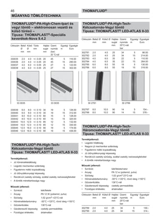 THOMAFLUID®-PA-High-Chem-Ipari és
vegyi tömlő – elektromosan vezető és
külső tűrésű –
Típusa: THOMAPLAST®-Speciális
keverékek-Nova 9.4.2
Cikkszám Belső Külső Tűrés Hajlási Üzemi Egység/ Egységár
Ø Ø mm sugár nyomás m Euro
mm mm mm (bar)
20 °C-nál
330035 2.0 4.0 +/- 0.05 20 45 5 116.00
330036 2.0 4.0 +/- 0.05 20 45 15 290.00
330037 4.0 6.0 +/- 0.05 25 27 5 122.00
330038 4.0 6.0 +/- 0.05 25 27 15 302.00
330039 6.0 8.0 +/- 0.10 30 19 5 126.00
330040 6.0 8.0 +/- 0.10 30 19 15 312.00
330041 8.0 10.0 +/- 0.10 60 15 5 128.00
330042 8.0 10.0 +/- 0.10 60 15 15 320.00
330043 10.0 12.0 +/- 0.10 85 12 5 132.00
330044 10.0 12.0 +/- 0.10 85 12 15 330.00
330045 12.0 16.0 +/- 0.10 90 19 5 174.00
330046 12.0 16.0 +/- 0.10 90 19 15 436.00
THOMAFLUID®-PA-High-Tech-
Kétcsatornás-Vegyi tömlő
Típusa: THOMAPLAST® LED-ATLAS II-33
Termékjellemző:
• Jó hőmérsékletállóság
• Legjobb mechanikai szilárdság
• Figyelemre méltó kopásállóság
• Jó ütőnyúlékonysági képesség
• Rendkívül csekély sűrűség, ezáltal csekély nedvességfelvétel
• A tömlők mérettartóssága nagy
Műszaki jellemző:
• Színkód: kék/fekete
• Anyag: PA 12 W (poliamid, puha)
• Sűrűség: 1,02 g/cm3 +23°C-nál
• Hőmérséklettartomány: -50°C +120°C, rövid ideig +150°C
• Gőzsterilizálás: 136°C-nál
• Gázáteresztő képesség: csekély permeabilitás
• Fiziológiai értékelés: ártalmatlan
THOMAFLUID®-PA-High-Tech-
Kétcsatornás-Vegyi tömlő
Típusa: THOMAPLAST® LED-ATLAS II-33
Cikkszám Belső Ø Külső Ø Hajlási Üzemi Egység/ Egységár
mm mm sugár nyomás m Euro
mm 20°C-nál
bar
302781 2.0 4.0 25 34 5 86.00
302782 2.0 4.0 25 34 15 214.00
302783 4.0 6.0 35 22 5 110.00
302784 4.0 6.0 35 22 15 264.00
302785 6.0 8.0 55 18 5 130.00
302786 6.0 8.0 55 18 15 318.00
302787 8.0 10.0 90 14 5 154.-
302788 8.0 10.0 90 14 15 378.-
THOMAFLUID®-PA-High-Tech-
Háromcsatornás-Vegyi tömlő
Típusa: THOMAPLAST® LED-ATLAS II-33
Termékjellemző:
• Legjobb hőállóság
• Nagyon jó mechanikai szilárdság
• Figyelemre méltó kopásállóság
• Jó ütőnyúlékonysági képesség
• Rendkívül csekély sűrűség, ezáltal csekély nedvességfelvétel
• A tömlők mérettartóssága nagy
Műszaki jellemző:
• Színkód: kék/fekete/natúr
• Anyag: PA 12 w (poliamid, puha)
• Sűrűség: 1,02 g/cm3 23°C-nál
• Hőmérséklettartomány: -50°C +120°C, rövid ideig +150°C
• Gőzsterilizálás: 136°C-nál
• Gázáteresztő képesség: csekély permeabilitás
• Fiziológiai értékelés: ártalmatlan
Cikkszám Belső Ø Külső Ø Hajlási Üzemi Egység/ Egységár
mm mm sugár nyomás m Euro
mm 20°C-nál
bar
302789 2.0 4.0 25 34 5 130.-
302790 2.0 4.0 25 34 15 314.-
33 0035 33 0035 30 2781 30 2789
46
MŰANYAG TÖMLŐTECHNIKA
THOMAFLUID®
 