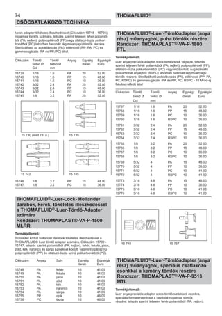 74
CSŐCSATLAKOZÓ TECHNIKA
THOMAFLUID®
kerek adapter tökéletes illeszkedéssel (Cikkszám 15748 - 15756),
rugalmas tömlők számára, tetszés szerint teljesen fehér poliamid-
ból (PA; nejlon), polipropilénből (PP) vagy átlátszó-tiszta polikar-
bonátból (PC) laborban használt lágyműanyagú tömlők részére.
Sterilizálható az autoklávozás (PA), etilénoxid (PP; PA, PC) és
gammasugárzás (PA és PP; PC) által.
Cikkszám Tömlő Tömlő Anyag Egység Egységár
belső Ø belső Ø darab Euro
Col mm
15739 1/16 1.6 PA 20 52.00
15740 1/16 1.6 PP 15 48.00
15741 1/16 1.6 PC 10 36.00
15742 3/32 2.4 PA 20 52.00
15743 3/32 2.4 PP 15 48.00
15744 3/32 2.4 PC 10 36.00
15745 1/8 3.2 PA 20 52.00
15746 1/8 3.2 PP 15 48.00
15747 1/8 3.2 PC 10 36.00
THOMAFLUID®-Luer-Lock- Hollander
darabok, kerek, tökéletes illeszkedéssel
a THOMAFLUID®-Luer-Tömlő-Adapter
számára
Rendszer: THOMAPLAST®-VA-P-1500
MLRR
Termékjellemző:
Színekkel kódolt hollander darabok tökéletes illeszkedéssel a
THOMAFLUID® Luer tömlő adapter számára, Cikkszám 15739 -
15747, tetszés szerint poliamidból (PA; nejlon), fehér, fekete, piros,
zöld, kék, narancs és sárga színekkel kódolt, valamint opál színű
polipropilénből (PP) és átlátszó-tiszta színű polikarbonátból (PC).
Cikkszám Anyag Szín Egység Egységár
darab Euro
15748 PA fehér 10 41.00
15749 PA fekete 10 41.00
15750 PA piros 10 41.00
15751 PA zöld 10 41.00
15752 PA kék 10 41.00
15753 PA narancs 10 41.00
15754 PA sárga 10 41.00
15755 PP opál 10 46.00
15756 PC tiszta 10 46.00
THOMAFLUID®-Luer-Tömlőadapter (anya
rész) műanyagból, puha tömlők részére
Rendszer: THOMAPLAST®-VA-P-1800
FTL
Termékjellemző:
Luer anya precíziós adapter colos tömlőcsonk végekre, tetszés
szerint teljesen fehér poliamidból (PA; nejlon), polipropilénből (PP),
átlátszó-tiszta polikarbonátból (PC) vagy módosított, sugárzásálló
polikarbonát anyagból (RSPC) laborban használt lágyműanyagú
tömlők részére. Sterilizálható autoklávozás (PA), etilénoxid (PP; PA,
PC, RSPC) és gammasugárzás (PA és PP; PC; RSPC - 10 Mrad-ig
fakulás nélkül) által
Cikkszám Tömlő Tömlő Anyag Egység Egységár
belső Ø belső Ø darab Euro
Col mm
15757 1/16 1.6 PA 20 52.00
15758 1/16 1.6 PP 15 48.00
15759 1/16 1.6 PC 10 36.00
15760 1/16 1.6 RSPC 10 36.00
15761 3/32 2.4 PA 20 52.00
15762 3/32 2.4 PP 15 48.00
15763 3/32 2.4 PC 10 36.00
15764 3/32 2.4 RSPC 10 36.00
15765 1/8 3.2 PA 20 52.00
15766 1/8 3.2 PP 15 48.00
15767 1/8 3.2 PC 10 36.00
15768 1/8 3.2 RSPC 10 36.00
15769 5/32 4 PA 15 48.00
15770 5/32 4 PP 10 36.00
15771 5/32 4 PC 10 41.00
15772 5/32 4 RSPC 10 41.00
15773 3/16 4.8 PA 15 48.00
15774 3/16 4.8 PP 10 36.00
15775 3/16 4.8 PC 10 41.00
15776 3/16 4.8 RSPC 10 41.00
THOMAFLUID®-Luer-Tömlőadapter (anya
rész) műanyagból, speciális csatlakozó
csonkkal a kemény tömlők részére
Rendszer: THOMAPLAST®-VA-P-9513
MTL
Termékjellemző:
Luer anya precíziós adapter colos tömlőcsatlakozó csonkra,
speciális formatervezéssel a kevésbé rugalmas tömlők
részére; tetszés szerint teljesen fehér poliamidból (PA; nejlon),
15 748 15 757
15 730 (lásd 73. o.) 15 739
15 742 15 745
 