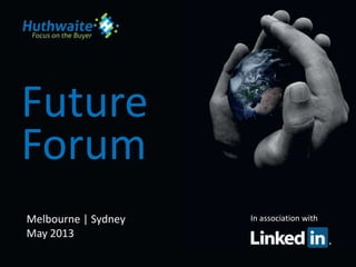Future
In association with
Forum
Melbourne | Sydney
May 2013
 
