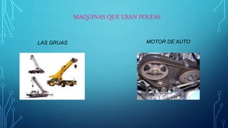 MAQUINAS QUE USAN POLEAS
LAS GRUAS MOTOR DE AUTO
 