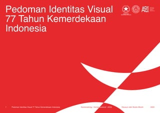 Pedoman Identitas Visual
77 Tahun Kemerdekaan
Indonesia
Pedoman Identitas Visual 77 Tahun Kemerdekaan Indonesia
1 2022
Kemensetneg • Kemenparekraf • ADGI Disusun oleh Studio Woork
 