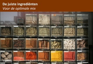De	
 juiste	
 ingrediënten
Voor	
 de	
 op;male	
 mix




        http://www.ﬂickr.com/photos/8034873@N07/3052297049/
                                                              hutspot
 