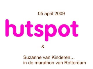 05 april 2009




        &

Suzanne van Kinderen…
in de marathon van Rotterdam   1
 