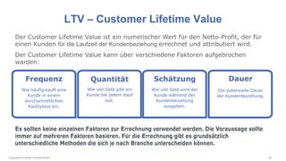 Copyright by Hutter Consult GmbH 28
Der Customer Lifetime Value ist ein numerischer Wert für den Netto-Profit, der für
ein...