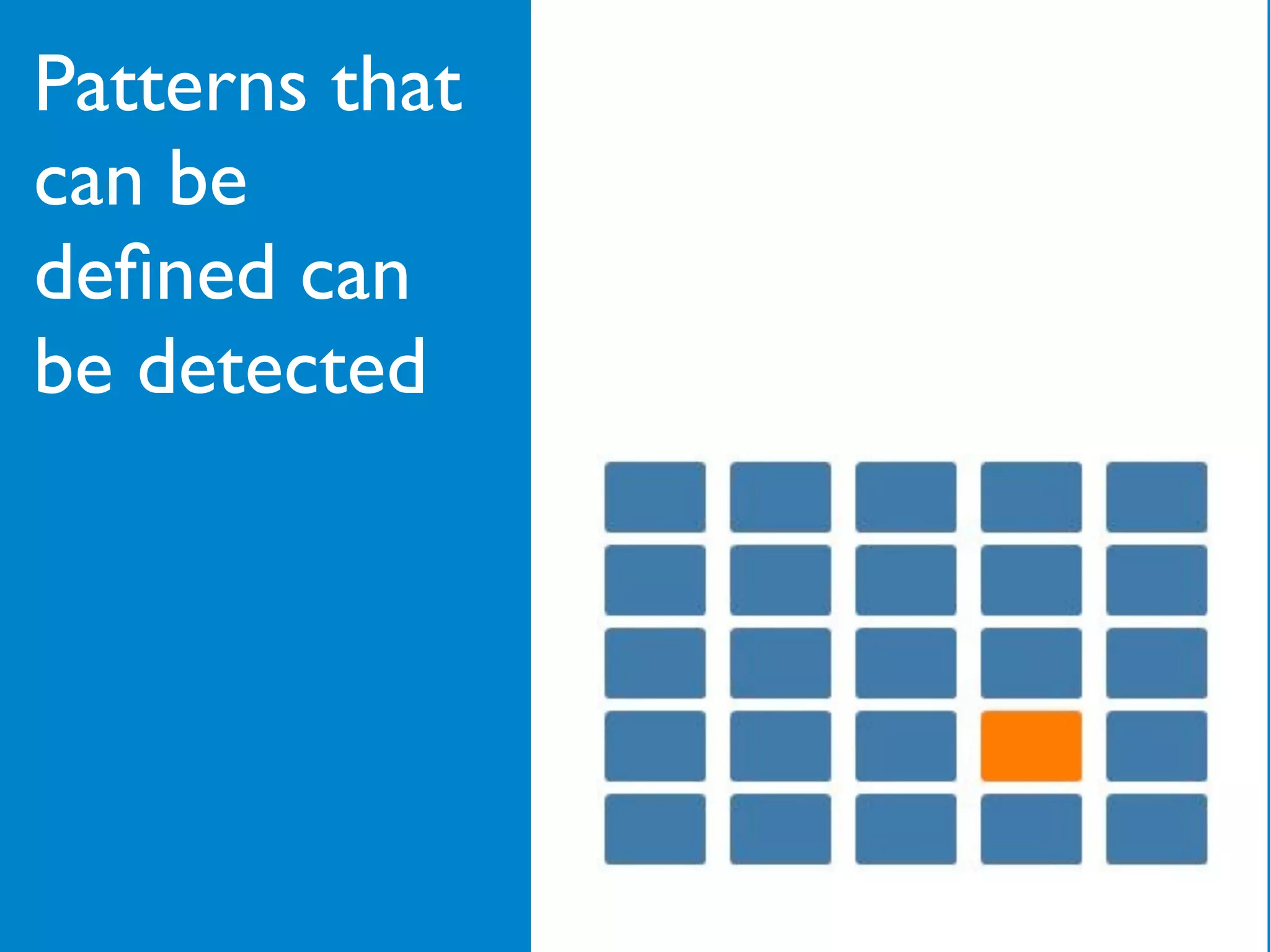 Patterns that
can be
deﬁned can
be detected
 