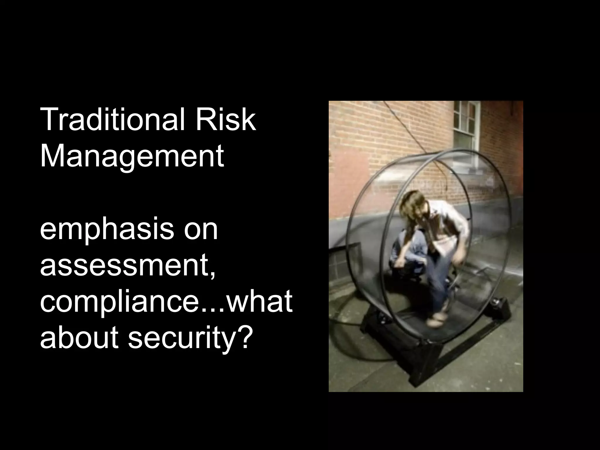 Traditional Risk
Management

emphasis on
assessment,
compliance...what
about security?
 