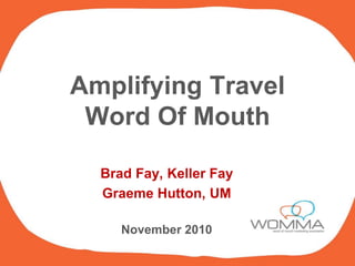 Amplifying TravelWord Of Mouth Brad Fay, Keller Fay Graeme Hutton, UM November 2010 