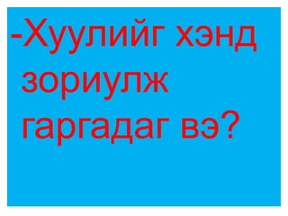 -Хуулийг хэнд
 зориулж
 гаргадаг вэ?
 