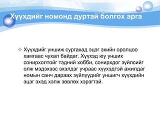 ХүүхдийгномонддуртайболгохаргаХүүхдийгуншижсургахадэцэгэхийноролцоохамгаасчухалбайдаг. Хүүхэдюууншихсонирхолтойгтэднийхобби, сонирхдогзүйлсийголжмэдэхээсэхэлдэгучраасхүүхэдтэйажилдагномынсанчдараахзүйлүүдийгуншигчхүүхдийнэцэгэхэдхэлжзөвлөххэрэгтэй. 