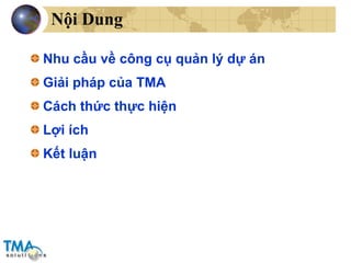Nội Dung Nhu cầu về công cụ quản lý dự án Giải pháp của TMA Cách thức thực hiện Lợi ích Kết luận 