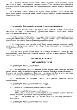 60.1. Нийтийн өмчийн соѐлын өвийг зөвхөн үзүүллэгт тавих зорилгоор бодит
хэмжээгээр нь буюу 1:1 масштабаар хувилан олшруулж болох ба энэ тохиолдолд соѐлын
асуудал эрхэлсэн төрийн захиргааны төв байгууллага иргэн, хуулийн этгээдэд зөвшөөрөл
олгоно.
60.2. Нийтийн өмчийн соѐлын өв, түүний нөхөн бүтээсэн эхийг 1:1-ээс өөр
масштабаар хувилан олшруулах эрхийг соѐлын асуудал эрхэлсэн төрийн захиргааны төв
байгууллага олгоно.
61 дүгээр зүйл. Соёлын өвийн загвараар бүтээгдэхүүн үйлдвэрлэх
61.1. Нийтийн өмчийн соѐлын өв, түүний нөхөн бүтээсэн хэсгийн эхийг бодит
хэмжээгээр нь буюу 1:1 масштабаар хуулбарласан загварыг бүтээгдэхүүн болгон
үйлдэрлэх, худалдахыг хориглоно.
61.3. Энэ хуулийн 60.2-т заасан зөвшөөрөл авсан этгээдтэй мерчандайзын гэрээг
зөвхөн улсын болон орон нутгийн музей, соѐлын асуудал эрхэлсэн төрийн захиргааны төв
байгууллагаас эрх олгосон соѐлын бусад байгууллага байгуулна.
61.4. Улсын болон орон нутгийн музей болон соѐлын асуудал эрхэлсэн төрийн
захиргааны төв байгууллагаас эрх олгосон соѐлын бусад байгууллага нь бүтээгдэхүүний
борлуулагч байж болно.
61.5.Улс, орон нутгийн музей болон бүтээгдэхүүн үйлдвэрлэгч, борлуулагч нар
мерчандайзийн гэрээ байгуулна. Гэрээний загварыг соѐлын асуудал эрхэлсэн Засгийн
газрын гишүүн батална.
АРВАН НЭГДҮГЭЭР БҮЛЭГ
МЕРЧАНДАЙЗИЙН ГЭРЭЭ
62 дугаар зүйл. Мерчандайзийн гэрээ
62.1. Мерчандайзийн гэрээгээр өмчлөгч, түүний зөвшөөрснөөр эзэмшигч нийтийн
өмчийн соѐлын өвийн загвараар бүтээгдэхүүн үйлдвэрлэх, борлуулах эрхийг үйлдвэрлэгч,
борлуулагчид олгох ба үйлдвэрлэгч, борлуулагч нь эзэмшигчид борлуулалтын орлогоос
соѐлын өвийн загвар ашигласны төлбөр /роялти / төлөх үүрэг хүлээнэ.
62.2. Мерчандайз нь барааны тэмдэг, бүтээгдэхүүний загварын эрхээр
хамгаалагдана.
63 дугаар зүйл. Мерчандайзийн гэрээний талууд
63.1.Дараахь этгээд мерчандайзийн гэрээний тал байна:
63.1.1. нийтийн болон хувийн өмчийг өмчлөгч;
63.1.2. улсын болон орон нутгийн музей, соѐлын асуудал эрхэлсэн Засгийн
газрын гишүүнээс эрх олгосон соѐлын бусад байгууллага;
63.1.3. Энэ хуулийн 14.1.12-т заасны дагуу эрх олгогдсон үйлдвэрлэгч,
борлуулагч.
64 дүгээр зүйл. Мерчандайзийн гэрээний нөхцөл
 