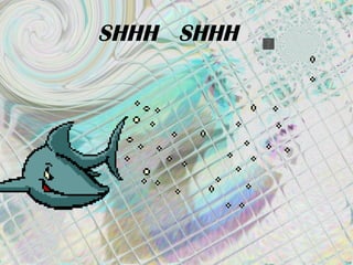 SHHH  SHHH 