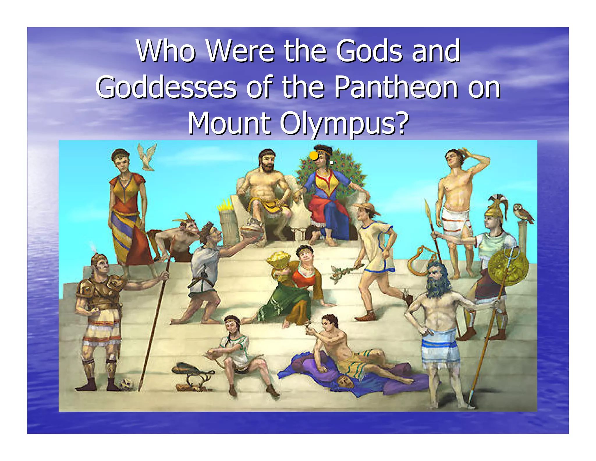 Who Were the Gods andWho Were the Gods and
Goddesses of the Pantheon onGoddesses of the Pantheon on
Mount Olympus?Mount Olympus?
•• ..
 