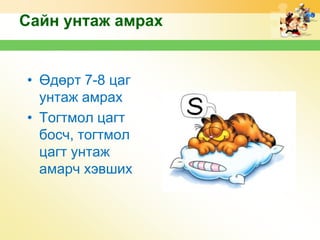 Сайн унтаж амрах

• Өдөрт 7-8 цаг
унтаж амрах
• Тогтмол цагт
босч, тогтмол
цагт унтаж
амарч хэвших

 