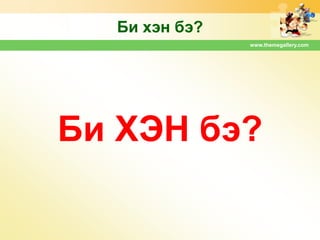 Би хэн бэ?
www.themegallery.com

Би ХЭН бэ?

 