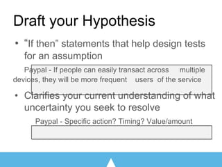 • “If then” statements that help design tests
for an assumption
Paypal - If people can easily transact across multiple
dev...