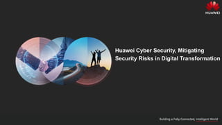 Huawei Cyber Security, Mitigating
Security Risks in Digital Transformation
 
