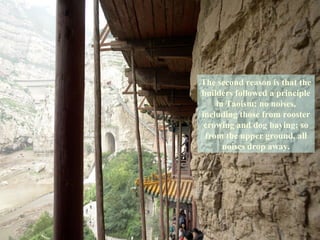 The second reason is that the builders followed a principle in Taoism: no noises, including those from rooster crowing and dog baying; so from the upper ground, all noises drop away. 