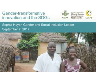 Sophia Huyer, Gender and Social Inclusion Leader
September 7, 2017
Gender-transformative
innovation and the SDGs
 