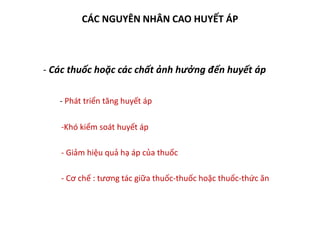 CÁC NGUYÊN NHÂN CAO HUYẾT ÁP
- Các thuốc hoặc các chất ảnh hưởng đến huyết áp
- Phát triển tăng huyết áp
-Khó kiểm soát huyết áp
- Giảm hiệu quả hạ áp của thuốc
- Cơ chế : tương tác giữa thuốc-thuốc hoặc thuốc-thức ăn
 
