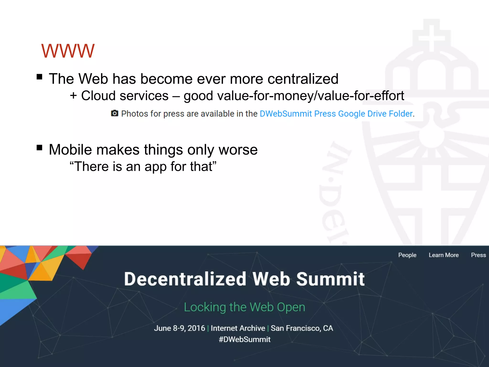 WWW
 The Web has become ever more centralized
+ Cloud services – good value-for-money/value-for-effort
 Mobile makes things only worse
“There is an app for that”
 