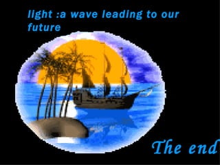 light :a wave leading to our future The end 