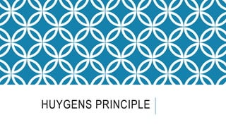 HUYGENS PRINCIPLE
 