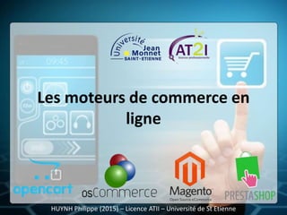 Les moteurs de commerce en
ligne
HUYNH Philippe (2015) – Licence ATII – Université de St Etienne
 