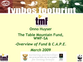 Onno Huyser The Table Mountain Fund, WWF-SA -Overview of Fund & C.A.P.E. March 2009 