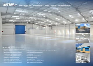 DESCRIPTION
The subject premises comprise the following:
• Fully Refurbished
• Well established commercial location
• Roller shutter and dock level loading
• 1 mile off the M57 and M62 interchange
• Industrial / Warehouse Premises
• Steel Portal Frame Construction
• Brickwork and Proﬁle clad elevations
• Secure and Fenced self contained yard
• Ofﬁce Accommodation providing open plan and private ofﬁces
• Open plan office accommodation
• Canteen area
• Metal Halide lighting 300 Lux
• 3 phase power supply
• Racking options:
	 Narrow aisle racking (2,752 pallets)
	 Wide aisle racking (1,872 pallets)
HOME DESCRIPTION LOCATIONGALLERY FURTHER INFORMATIONACCOMMODATION CLOSE
 