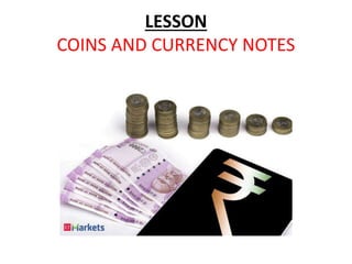 LESSON
COINS AND CURRENCY NOTES
 