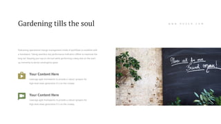W W W . H U Z E O . C O M
Your Content Here
Leverage agile frameworks to provide a robust synopsis for
high level views generation X is on the runway.
Podcasting operational change management inside of workflows to establish with
a framework. Taking seamless key performance indicators offline to maximise the
long tail. Keeping your eye on the ball while performing a deep dive on the start-
up mentality to derive convergence good.
Your Content Here
Leverage agile frameworks to provide a robust synopsis for
high level views generation X is on the runway.
Gardening tills the soul
 