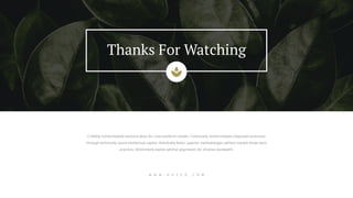 Credibly reintermediate backend ideas for cross-platform models. Continually reintermediate integrated processes
through technically sound intellectual capital. Holistically foster superior methodologies without market-driven best
practices. Distinctively exploit optimal alignments for intuitive bandwidth.
W W W . H U Z E O . C O M
Thanks For Watching
 