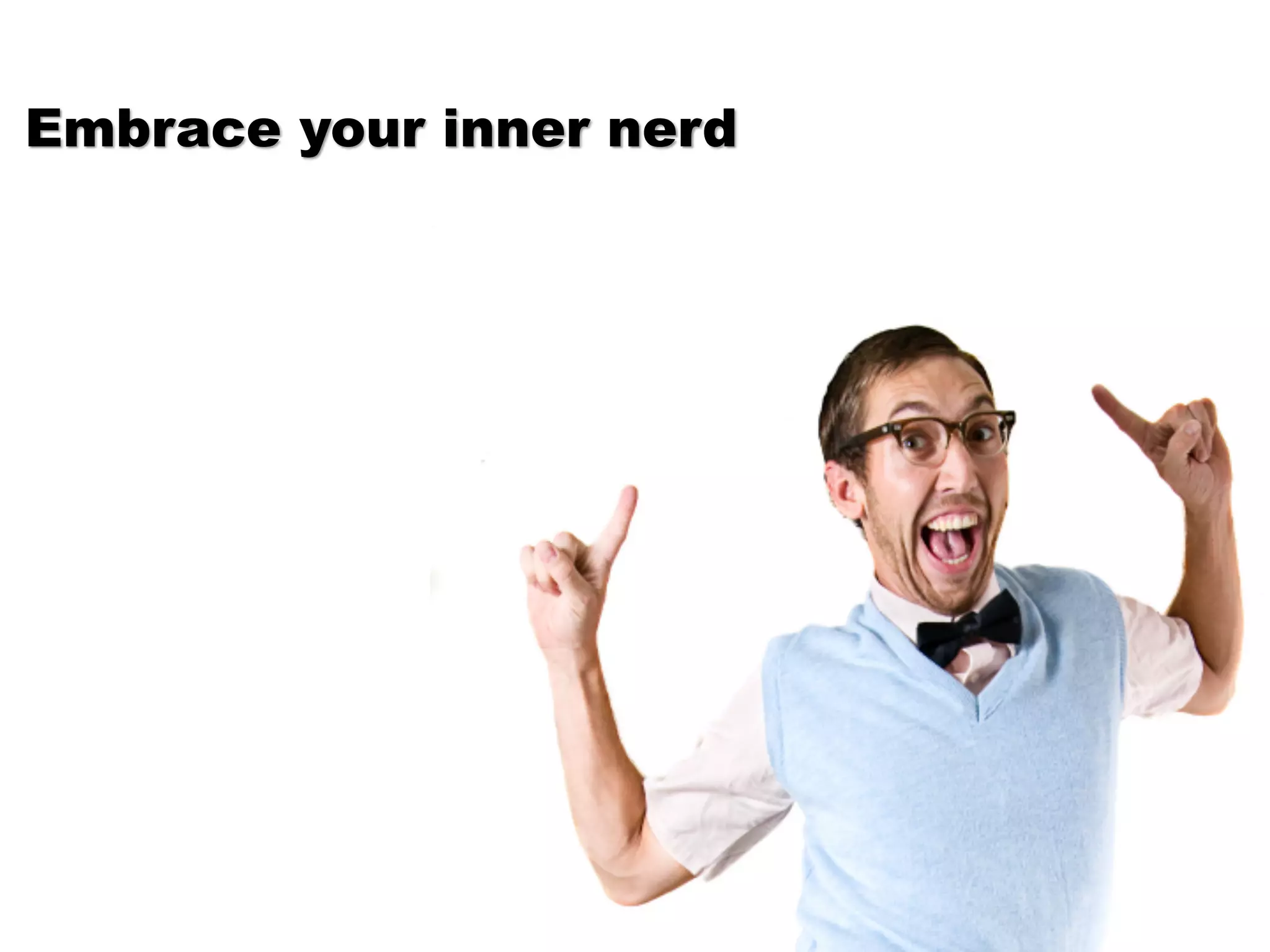 Embrace your inner nerd