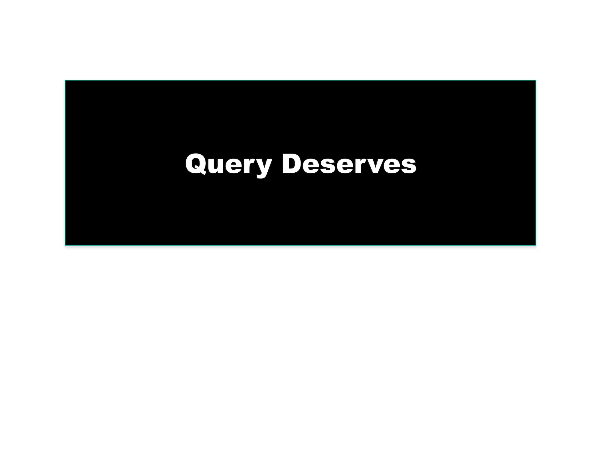 Query Deserves
